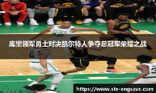 库里领军勇士对决凯尔特人争夺总冠军荣耀之战